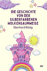 Die Geschichte von der silberfarbenen Wolkensaumweise - Eberhard König - ebook