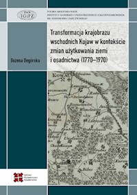 Transformacja krajobrazu wschodnich Kujaw w kontekście zmian użytkowania ziemi i osadnictwa (1770-1970) - Degórska Bożena - książka