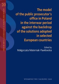 The model of the public prosecutor's office in Poland in the interwar period against the backdrop of the solutions adopted in selected European countries -  - książka