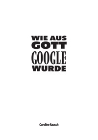 Wie aus Gott Google wurde - Caroline Raasch - ebook