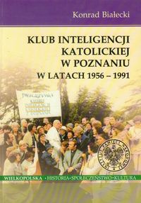 Klub Inteligencji Katolickiej w Poznaniu w latach 1956-1991 - Białecki Konrad - książka