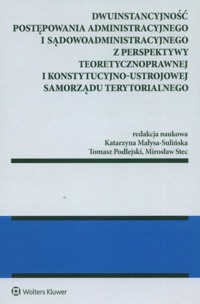 Dwuinstancyjność postępowania administracyjnego i sądowoadministracyjnego z perspektywy pozycji konstytucyjno-ustrojowej samorządu terytorialnego -  - książka