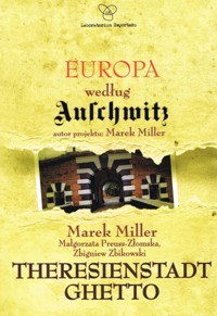 Europa według Auschwitz. Theresienstadt Ghetto - Zbigniew Zbikowski, Marek Miller, Małgorzata Preuss-Złomska - książka