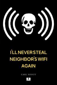 I'll Never Steal Neighbor's Wifi Again - Carl Soucy - ebook