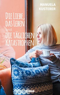 Die Liebe, das Leben und die täglichen Katastrophen - Manuela Kusterer - ebook