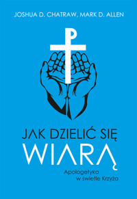 Jak dzielić się wiarą. Apologetyka w świetle Krzyża - Joshua D. Chatraw, Mark D. Allen - ebook