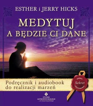 Medytuj a będzie Ci dane. Podręcznik i audiobook do realizacji marzeń - Esther Hicks, Jerry Hicks - książka