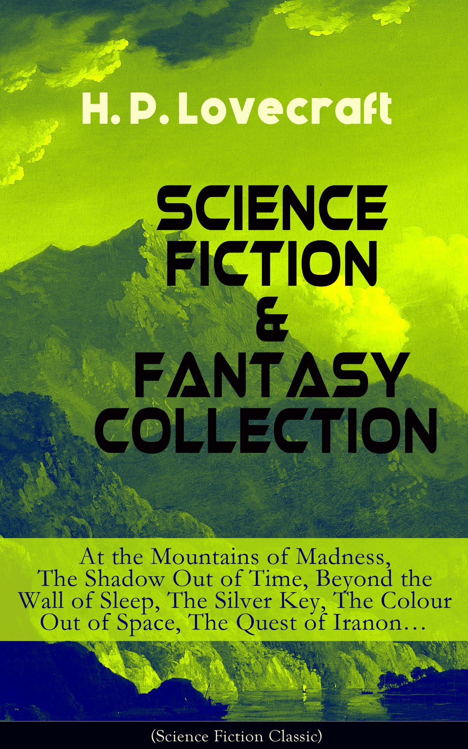 SCIENCE FICTION & FANTASY COLLECTION: At the Mountains of Madness, The Shadow Out of Time, Beyond the Wall of Sleep, The Silver Key, The Colour Out...