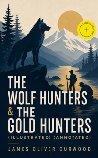THE WOLF HUNTERS & THE GOLD HUNTERS (Illustrated) (Annotated) - James Oliver Curwood - ebook