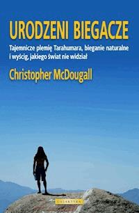 Urodzeni biegacze. Tajemnicze plemię Tarahumara, bieganie naturalne i wyścig, jakiego świat nie widział - Christopher Mc Dougall - ebook + audiobook