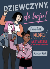 Dziewczyny do boju! Poradnik młodej aktywistki - KaeLyn Rich - książka