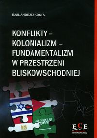 Konflikty kolonializm fundamentalizm w przestrzeni bliskowschodniej - Kosta Raul Andrzej - książka