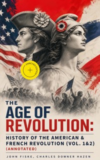 The Age of Revolution: History of the American & French Revolution (Vol. 1&2) (Annotated) - John Fiske - ebook