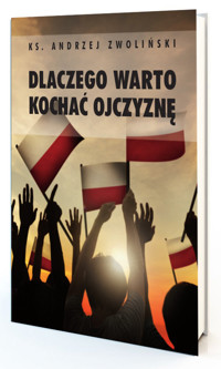 Dlaczego warto kochać ojczyznę? - Andrzej Zwoliński - książka