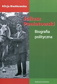 Juliusz Poniatowski Biografia polityczna - Bieńkowska Alicja - książka