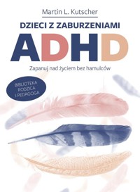 Dzieci z zaburzeniami ADHD. Zapanuj nad życiem bez hamulców - LKutscher Martin - książka