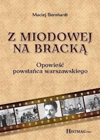 Z Miodowej na Bracką. Opowieść powstańca warszawskiego - Maciej Berhnardt - ebook