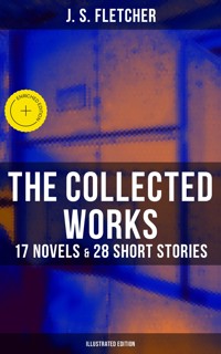 The Collected Works of J. S. Fletcher: 17 Novels & 28 Short Stories (Illustrated Edition) - J.S. Fletcher - ebook
