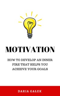 Motivation: How to develop an inner fire that helps you achieve your goals - Daria Gałek - ebook