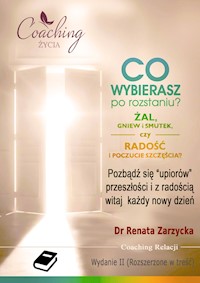 Co wybierasz po rozstaniu - żal, gniew i smutek, czy radość i poczucie szczęścia? (e-book) SERIA: Rozstanie (cz.4/6) - dr Renata Zarzycka - ebook