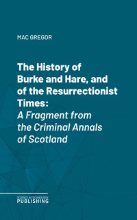 The History of Burke and Hare, and of the Resurrectionist Times - Mac Gregor - ebook