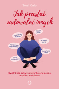 Jak przestać zadowalać innych. Uwolnij się od wysokofunkcjonującego współuzależnienia - Terri Cole - ebook + audiobook + książka