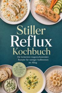 Stiller Reflux Kochbuch: Die leckersten magenschonenden Rezepte für weniger Sodbrennen im Alltag – inkl. 30-Tage-Ernährungsplan, Brotrezepten, Getränken uvm. - Lea Marie Pavek - ebook