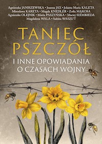 Taniec pszczół. i inne opowiadania o czasach wojny - Janiszewska Agnieszka, Joanna Jax, Jolanta Maria Kaleta, Mirosława Kareta, Magdalena Knedler, Zofia Mąkosa, Agnieszka Olejnik, Maria Paszyńska, Maciej Siembieda, Magdalena Wala, Sabina Waszut - ebook