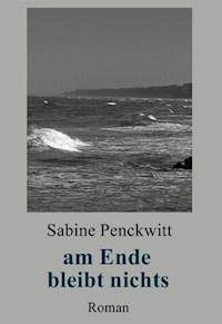 am Ende bleibt nichts - Sabine Penckwitt - ebook