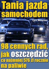 Tania jazda samochodem. 98 cennych rad, jak oszczędzić co najmniej 576 zł rocznie na paliwie - Lech Baczyński - ebook