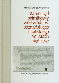 Samorząd sejmikowy województw poznańskiego i kaliskiego w latach 1696-1732 - Zwierzykowski Michał - książka