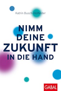 Nimm deine Zukunft in die Hand - Katrin Busch-Holfelder - ebook