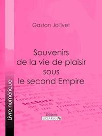 Souvenirs de la vie de plaisir sous le second Empire - Gaston Jollivet - ebook