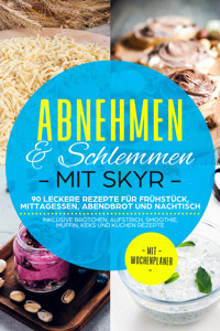 Abnehmen & Schlemmen mit Skyr: 90 leckere Rezepte für Frühstück, Mittagessen, Abendbrot und Nachtisch - inklusive Brötchen, Aufstrich, Smoothie, Muffin, Keks und Kuchen Rezepte | Mit Wochenplaner - Abnehmen mit Skyr - ebook