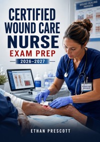 Certified Wound Care Nurse Exam Prep 2026–2027 - Ethan Prescott - ebook
