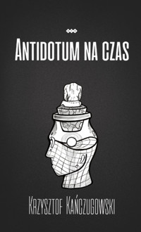 Antidotum na czas - Kańczugowski Krzysztof - książka