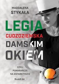 Legia Cudzoziemska damskim okiem, czyli pomarańcze na Antarktydzie - Stykała Magdalena - książka