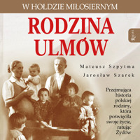Rodzina Ulmów. W hołdzie miłosiernym - Mateusz Szpytma, Szarek Jarosław - audiobook