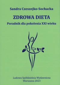 Zdrowa dieta Poradnik dla pokolenia XXI wieku - Sandra Czeszejko-Sochacka - książka