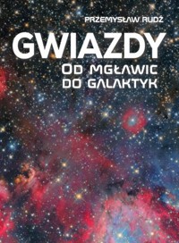 Gwiazdy. Od mgławic do galaktyk - Przemysław Rudź - książka