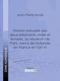 Histoire naturelle des deux éléphans, mâle et femelle, du Muséum de Paris, venus de Hollande en France en l'an VI - Ligaran - ebook