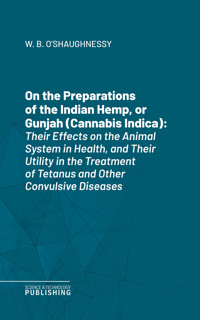 On the Preparations of the Indian Hemp, or Gunjah (Cannabis Indica) - O'Shaughnessy - ebook