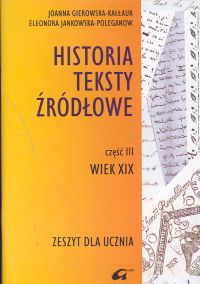 Historia Teksty źródłowe Zeszyt dla ucznia Część 3 Wiek XIX - Gierowska-Kałłaur Joanna, Poleganow-Jankowska Elżbieta - książka
