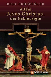 Allein Jesus Christus, der Gekreuzigte - Rolf Scheffbuch - ebook