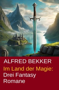Im Land der Magie: Drei Fantasy Romane - Alfred Bekker - ebook