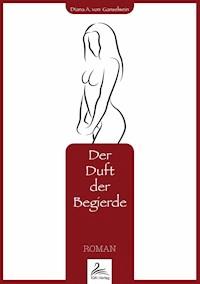 Der Duft der Begierde - Diana A. von Ganselwein - ebook