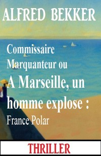 Commissaire Marquanteur ou A Marseille, un homme explose : France Polar - Alfred Bekker - ebook