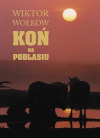 Koń na Podlasiu - Wiktor Wołkow, Andrzej Strumiłło - książka