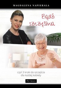 Bądź szczęśliwa. 3 kroki do szczęścia dla każdej kobiety - Magdalena Napierała - książka