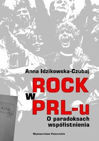Rock w PRL-u O paradoksach współistnienia - Idzikowska-Czubaj Anna - książka